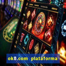 ok8.com plataforma de jogos